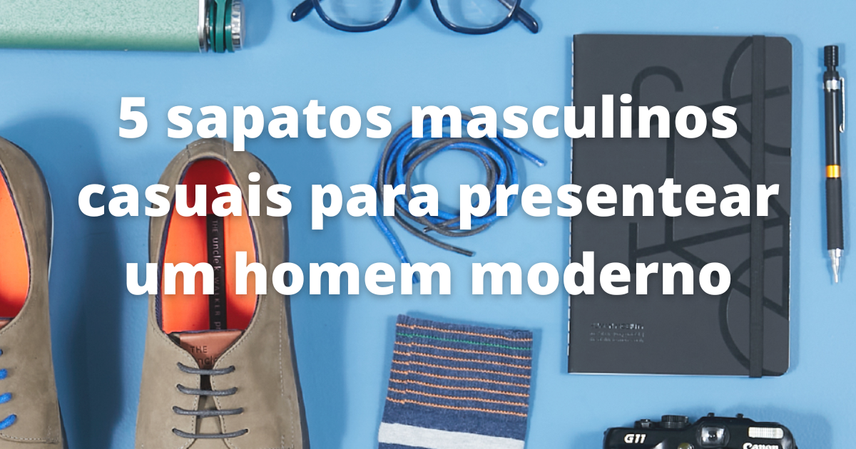 5 sapatos masculinos casuais para presentear um homem moderno